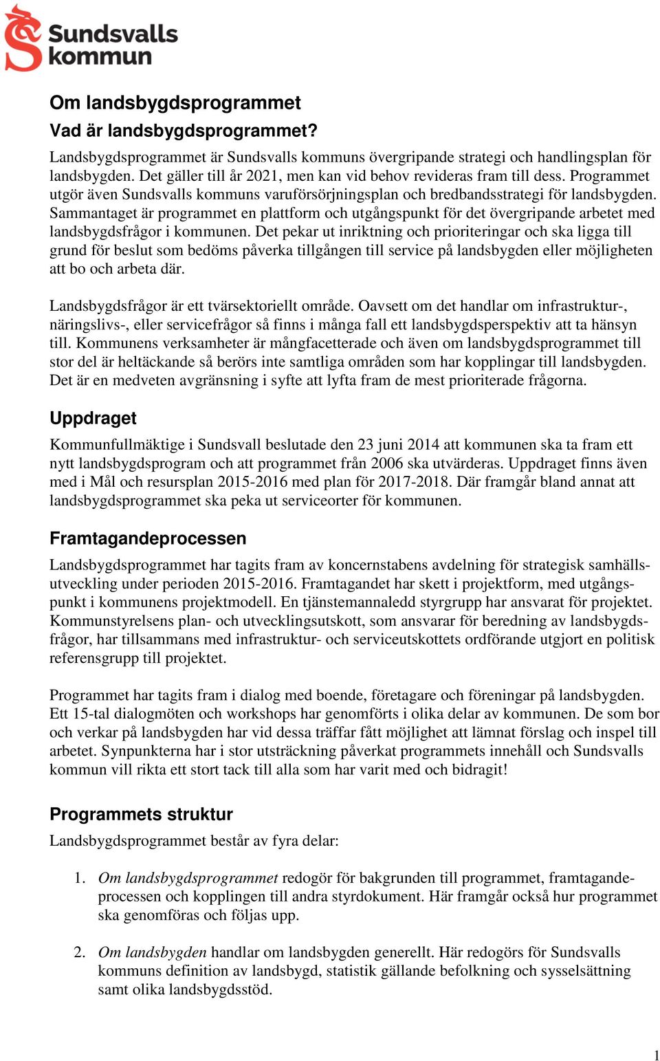 Sammantaget är programmet en plattform och utgångspunkt för det övergripande arbetet med landsbygdsfrågor i kommunen.