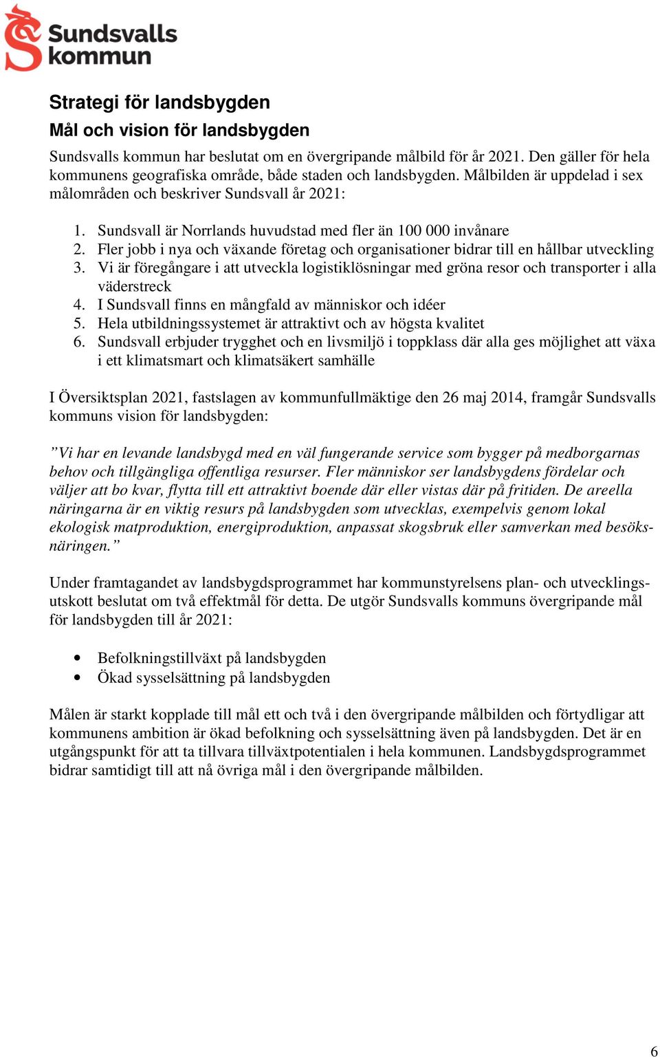 Sundsvall är Norrlands huvudstad med fler än 100 000 invånare 2. Fler jobb i nya och växande företag och organisationer bidrar till en hållbar utveckling 3.