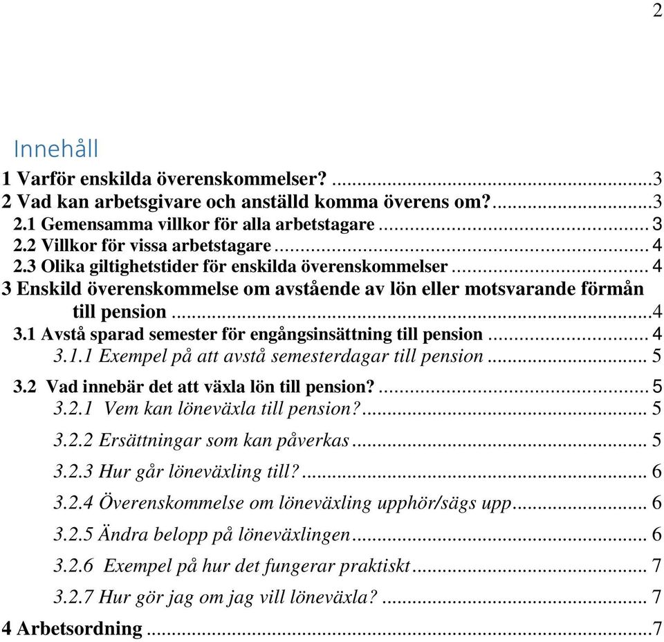 .. 4 3.1.1 Exempel på att avstå semesterdagar till pension... 5 3.2 Vad innebär det att växla lön till pension?... 5 3.2.1 Vem kan löneväxla till pension?... 5 3.2.2 Ersättningar som kan påverkas.