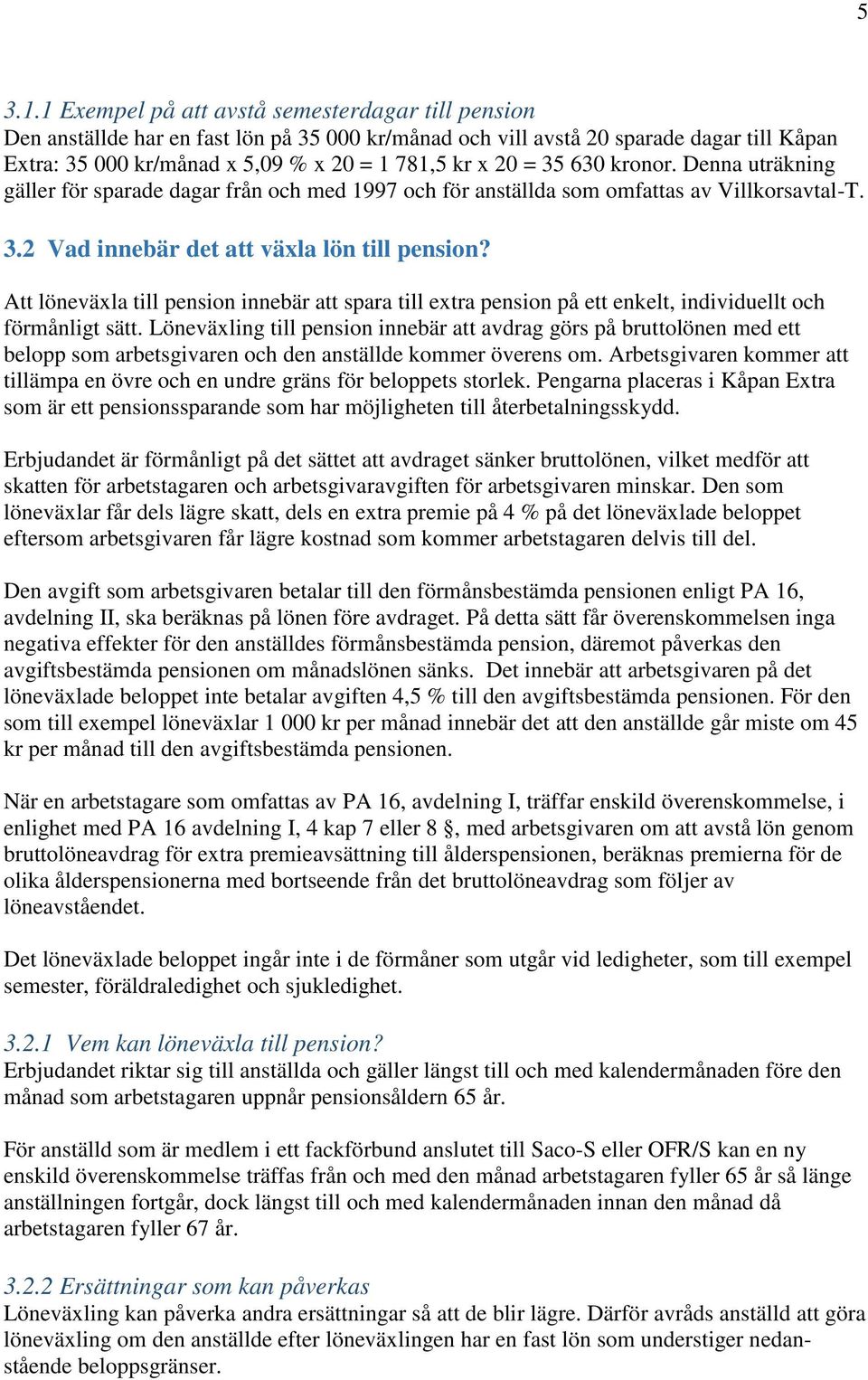 35 630 kronor. Denna uträkning gäller för sparade dagar från och med 1997 och för anställda som omfattas av Villkorsavtal-T. 3.2 Vad innebär det att växla lön till pension?