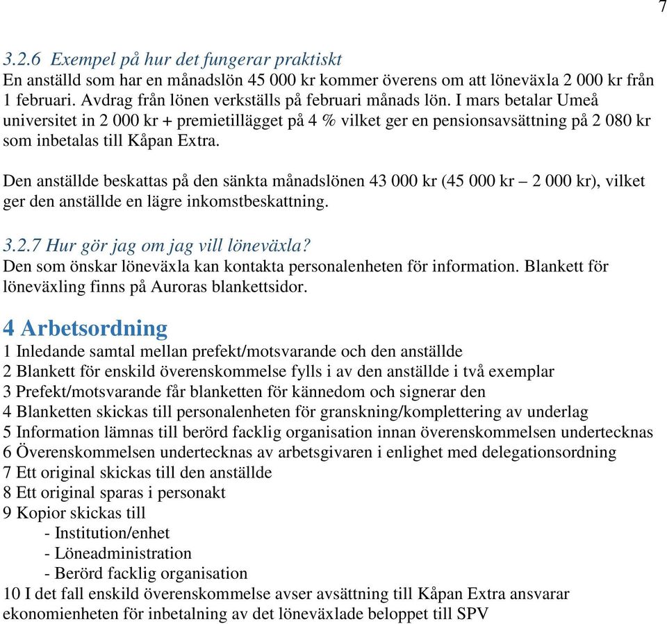 Den anställde beskattas på den sänkta månadslönen 43 000 kr (45 000 kr 2 000 kr), vilket ger den anställde en lägre inkomstbeskattning. 3.2.7 Hur gör jag om jag vill löneväxla?