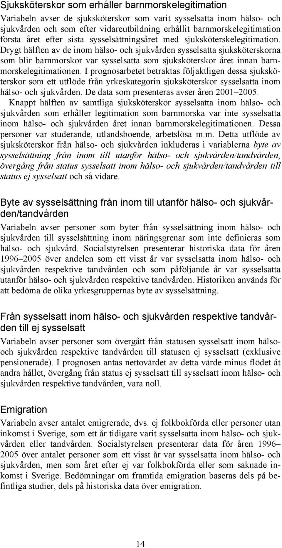 Drygt hälften av de inom hälso- och sjukvården sysselsatta sjuksköterskorna som blir barnmorskor var sysselsatta som sjuksköterskor året innan barnmorskelegitimationen.