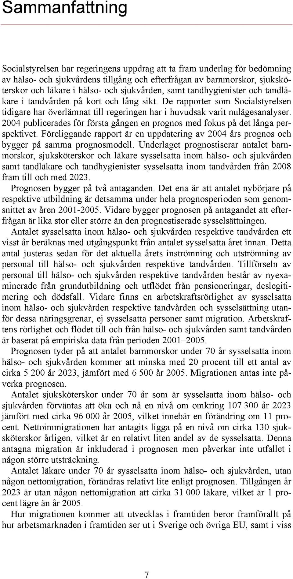 2004 publicerades för första gången en prognos med fokus på det långa perspektivet. Föreliggande rapport är en uppdatering av 2004 års prognos och bygger på samma prognosmodell.