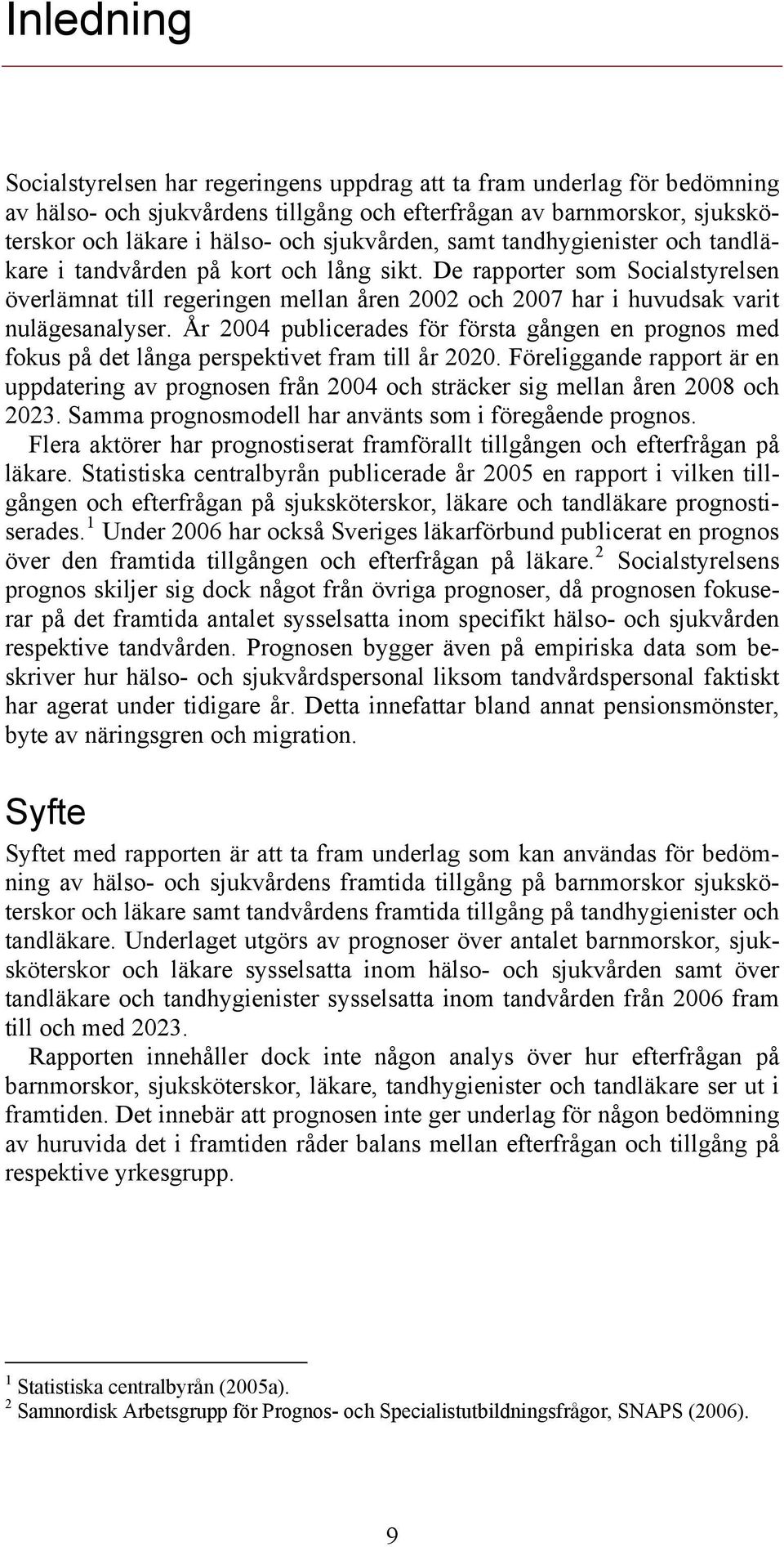 De rapporter som Socialstyrelsen överlämnat till regeringen mellan åren 2002 och 2007 har i huvudsak varit nulägesanalyser.