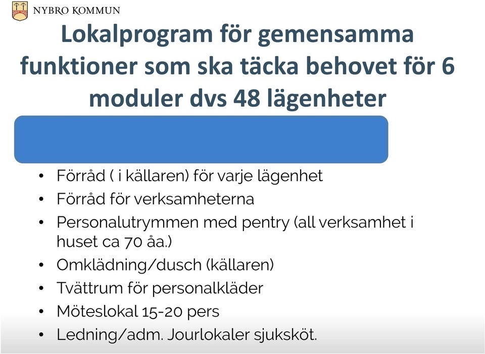 Teknik Förråd ( i källaren) för varje lägenhet Förråd för verksamheterna Personalutrymmen med