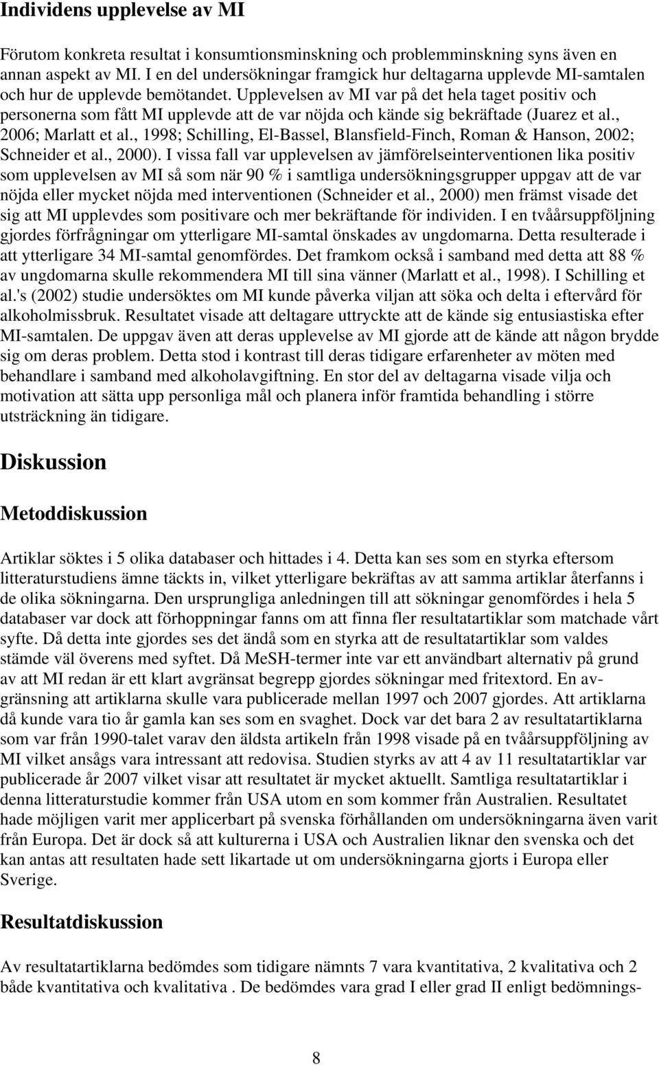 Upplevelsen av MI var på det hela taget positiv och personerna som fått MI upplevde att de var nöjda och kände sig bekräftade (Juarez et al., 2006; Marlatt et al.