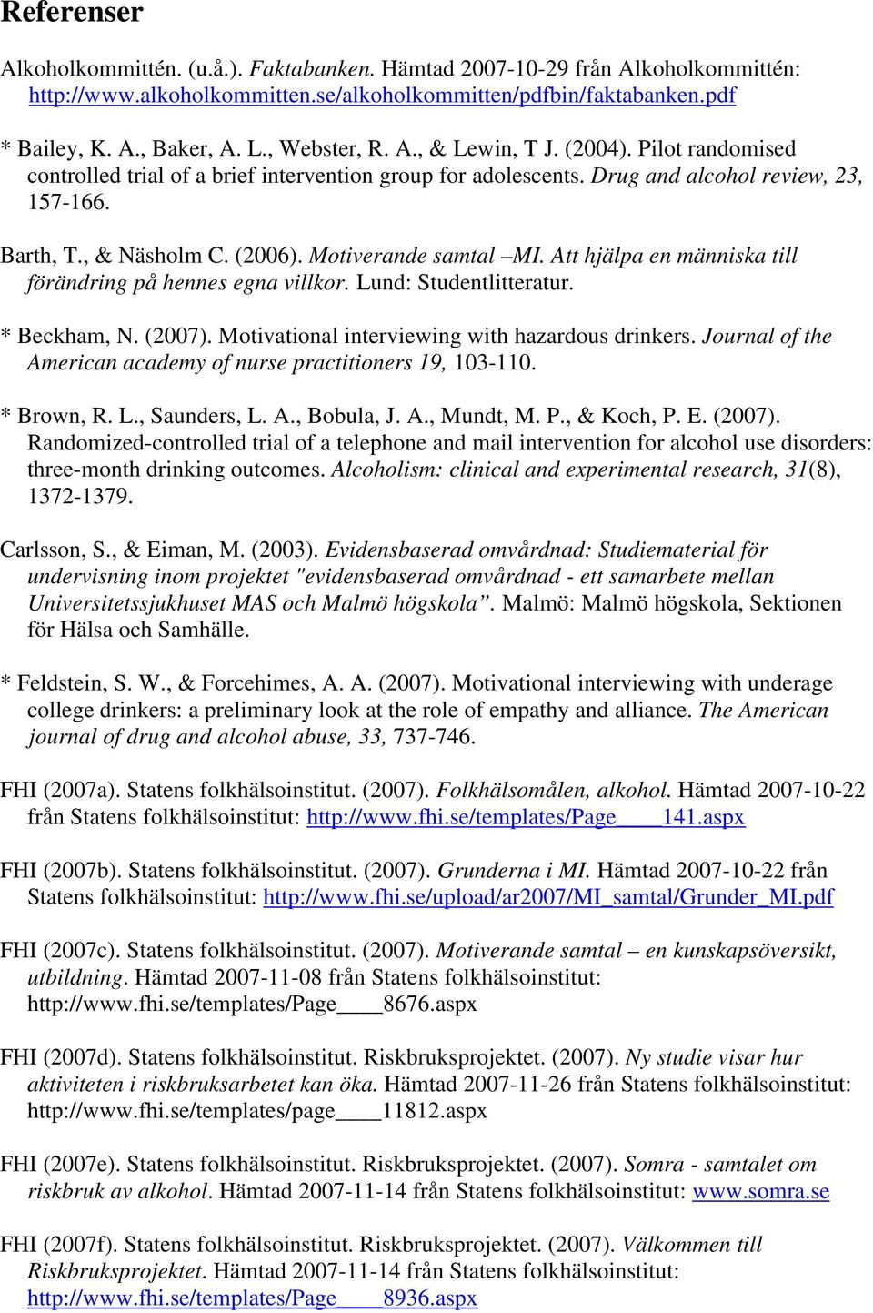 Att hjälpa en människa till förändring på hennes egna villkor. Lund: Studentlitteratur. * Beckham, N. (). Motivational interviewing with hazardous drinkers.