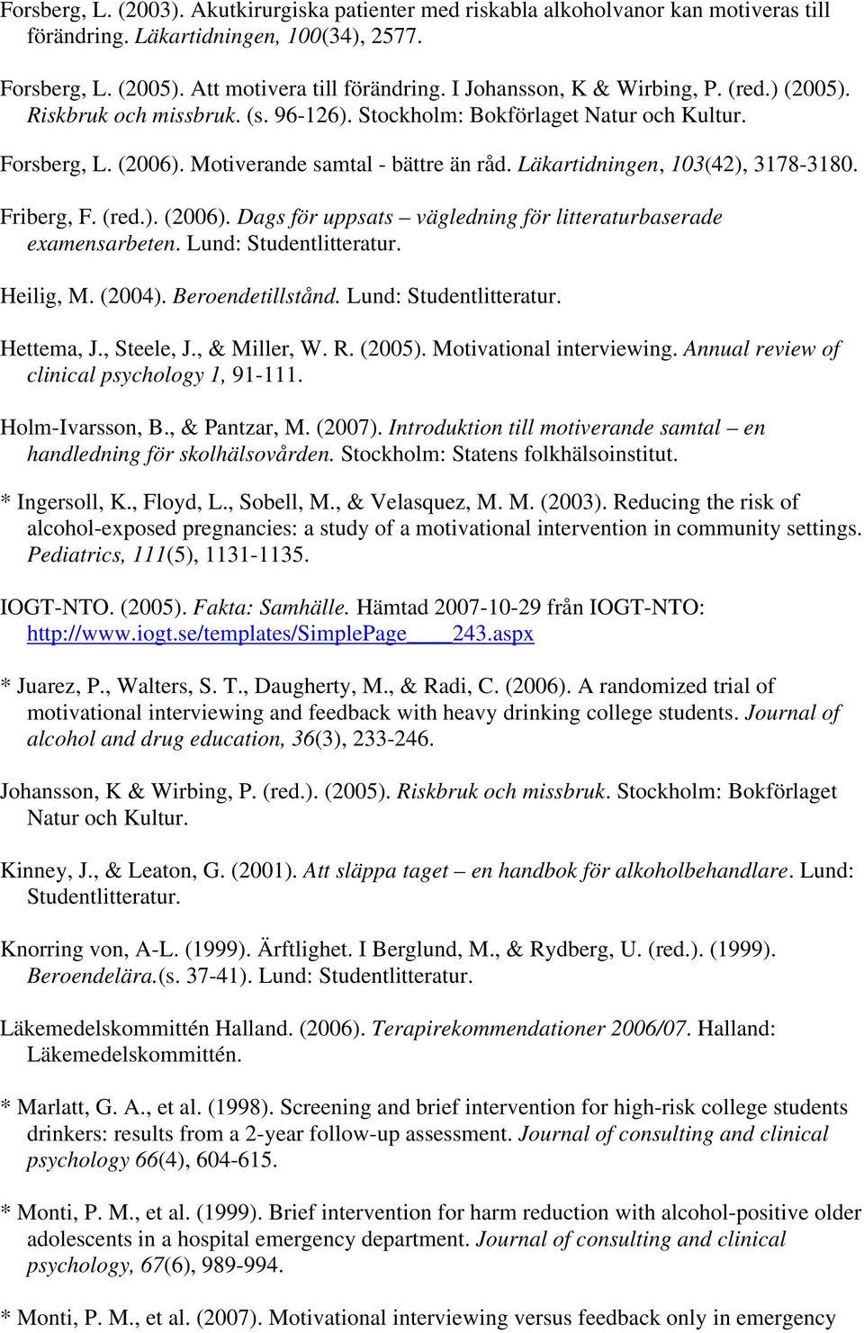 Läkartidningen, 103(42), 3178-3180. Friberg, F. (red.). (2006). Dags för uppsats vägledning för litteraturbaserade examensarbeten. Lund: Studentlitteratur. Heilig, M. (2004). Beroendetillstånd.