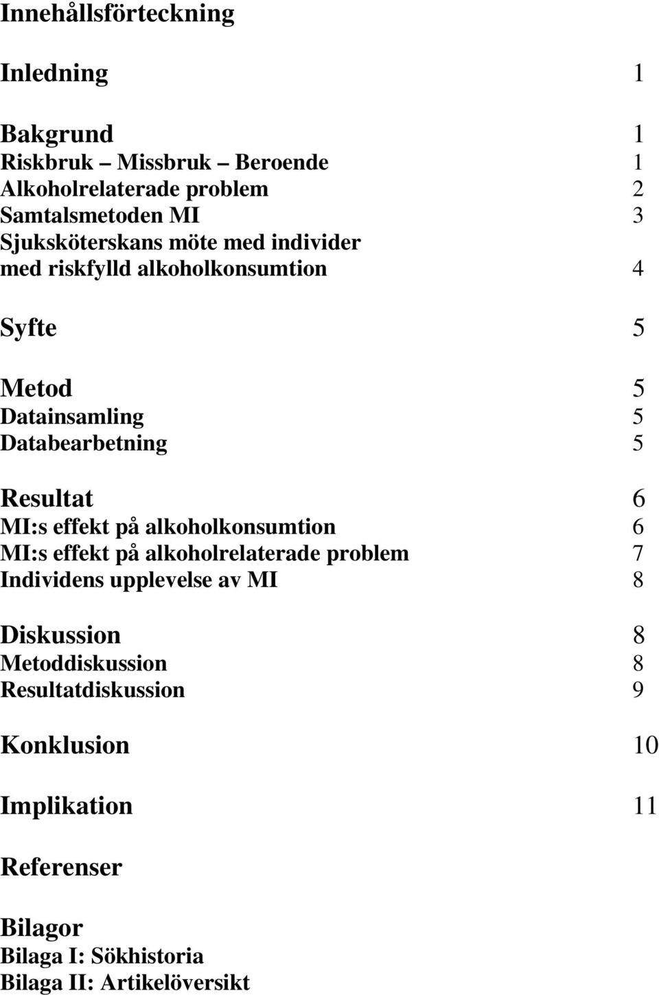 Resultat 6 MI:s effekt på alkoholkonsumtion 6 MI:s effekt på alkoholrelaterade problem 7 Individens upplevelse av MI 8