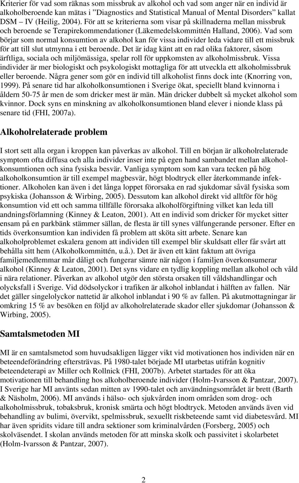 Vad som börjar som normal konsumtion av alkohol kan för vissa individer leda vidare till ett missbruk för att till slut utmynna i ett beroende.