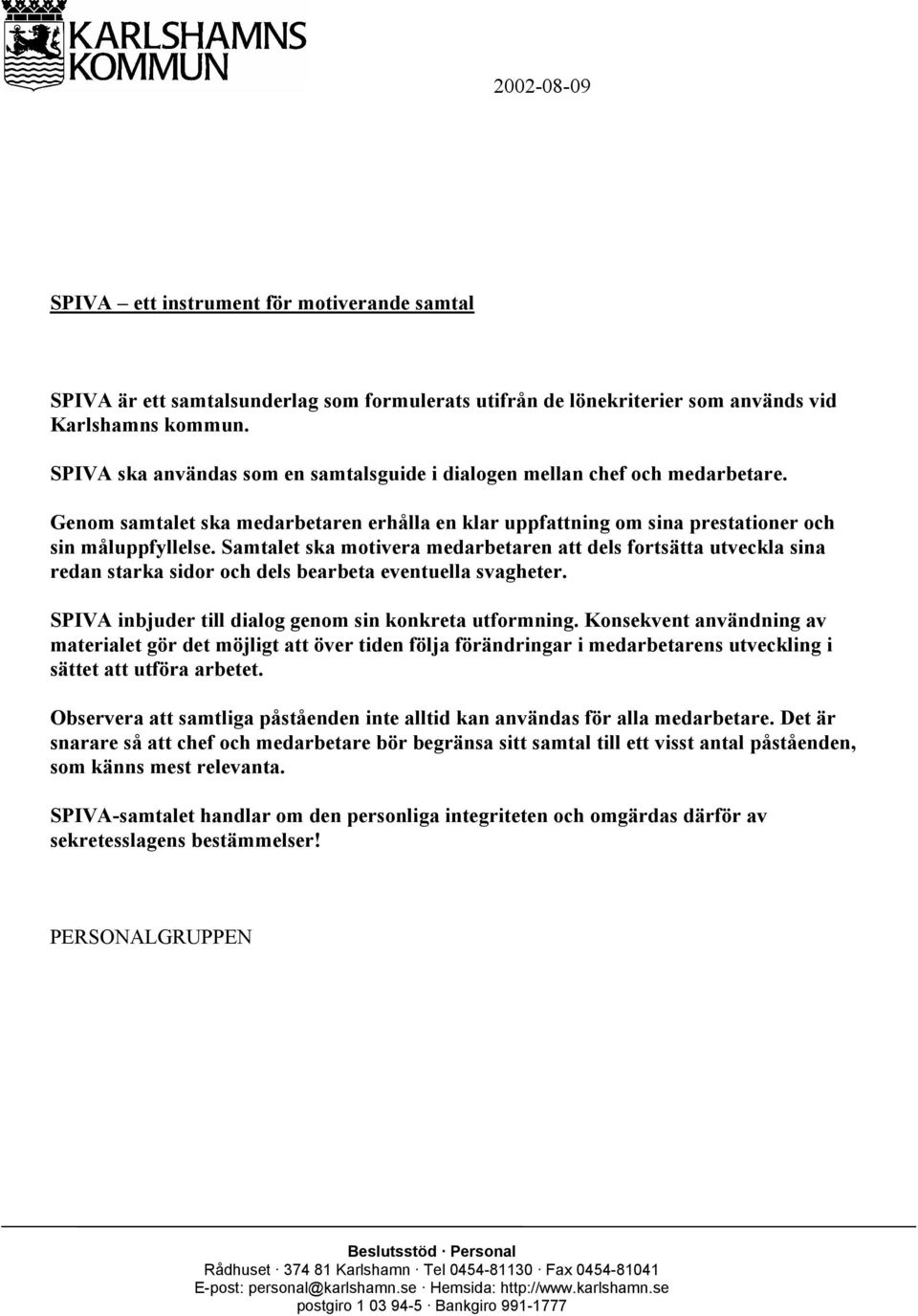 Samtalet ska motivera medarbetaren att dels fortsätta utveckla sina redan starka sidor och dels bearbeta eventuella svagheter. SPIVA inbjuder till dialog genom sin konkreta utformning.