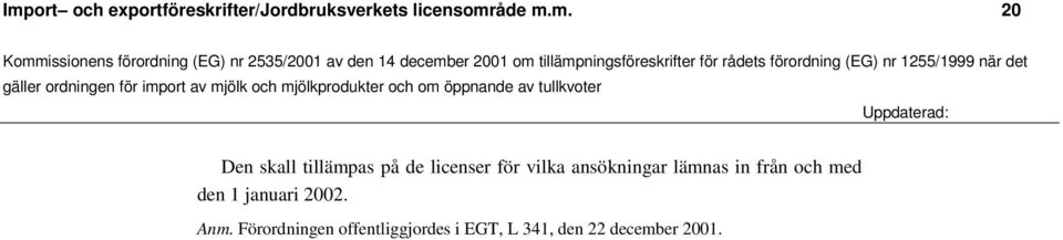 ansökningar lämnas in från och med den 1 januari 2002. Anm.