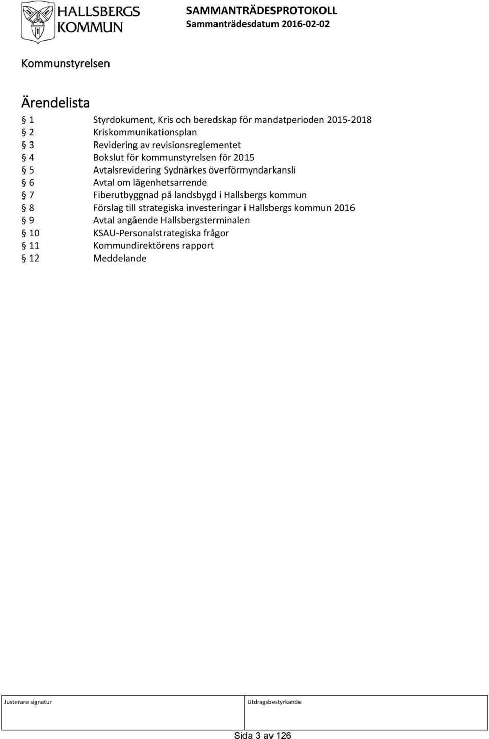 Avtal om lägenhetsarrende 7 Fiberutbyggnad på landsbygd i Hallsbergs kommun 8 Förslag till strategiska investeringar i Hallsbergs kommun 2016 9 Avtal