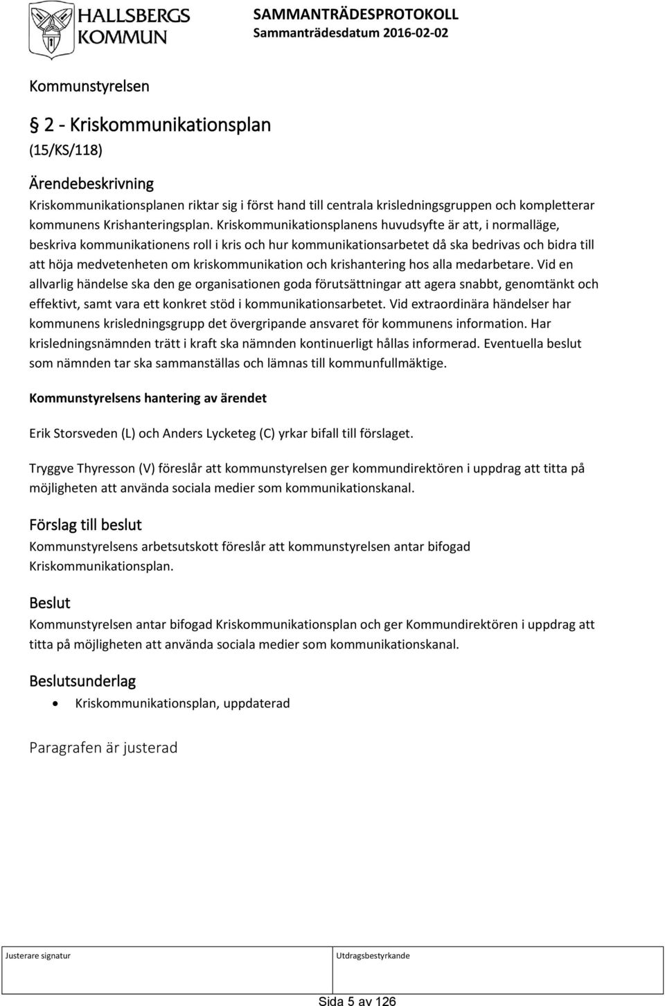 Kriskommunikationsplanens huvudsyfte är att, i normalläge, beskriva kommunikationens roll i kris och hur kommunikationsarbetet då ska bedrivas och bidra till att höja medvetenheten om