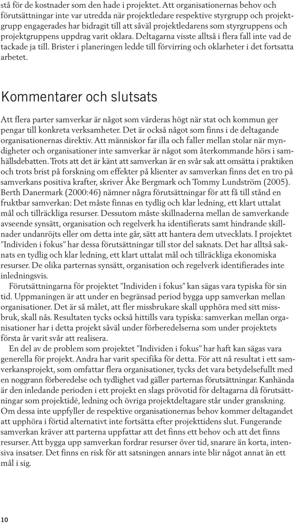 projektgruppens uppdrag varit oklara. Deltagarna visste alltså i flera fall inte vad de tackade ja till. Brister i planeringen ledde till förvirring och oklarheter i det fortsatta arbetet.