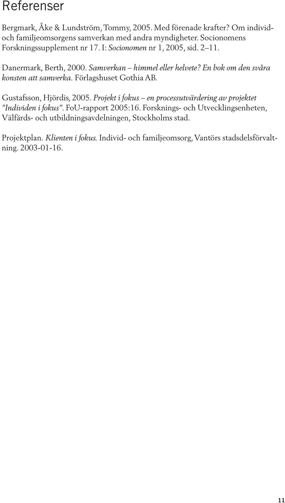 En bok om den svåra konsten att samverka. Förlagshuset Gothia AB. Gustafsson, Hjördis, 2005. Projekt i fokus en processutvärdering av projektet Individen i fokus.