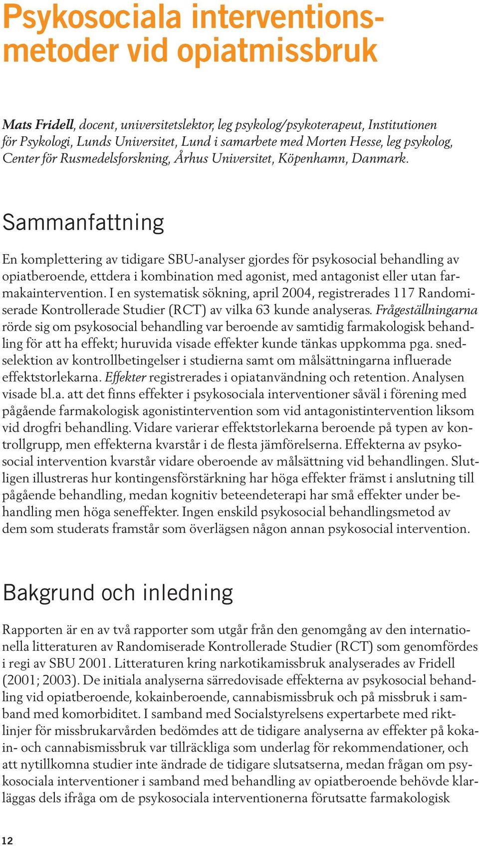 Sammanfattning En komplettering av tidigare SBU-analyser gjordes för psykosocial behandling av opiatberoende, ettdera i kombination med agonist, med antagonist eller utan farmakaintervention.