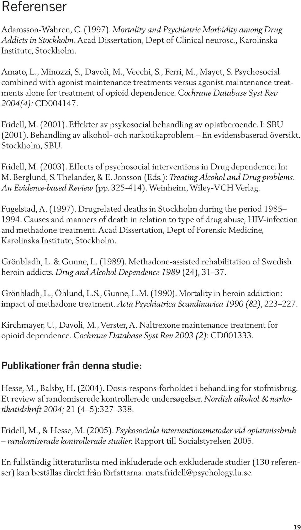 Cochrane Database Syst Rev 2004(4): CD004147. Fridell, M. (2001). Effekter av psykosocial behandling av opiatberoende. I: SBU (2001).