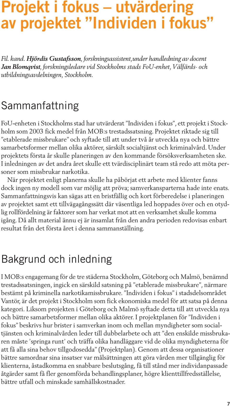 Sammanfattning FoU-enheten i Stockholms stad har utvärderat Individen i fokus, ett projekt i Stockholm som 2003 fick medel från MOB:s trestadssatsning.