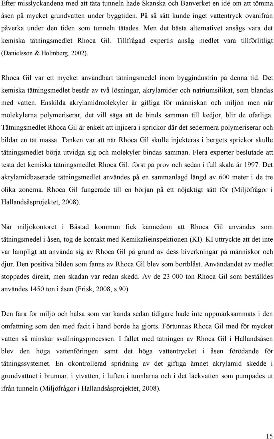 Tillfrågad expertis ansåg medlet vara tillförlitligt (Danielsson & Holmberg, 2002). Rhoca Gil var ett mycket användbart tätningsmedel inom byggindustrin på denna tid.