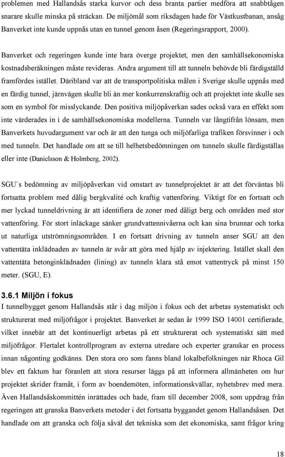 Banverket och regeringen kunde inte bara överge projektet, men den samhällsekonomiska kostnadsberäkningen måste revideras. Andra argument till att tunneln behövde bli färdigställd framfördes istället.