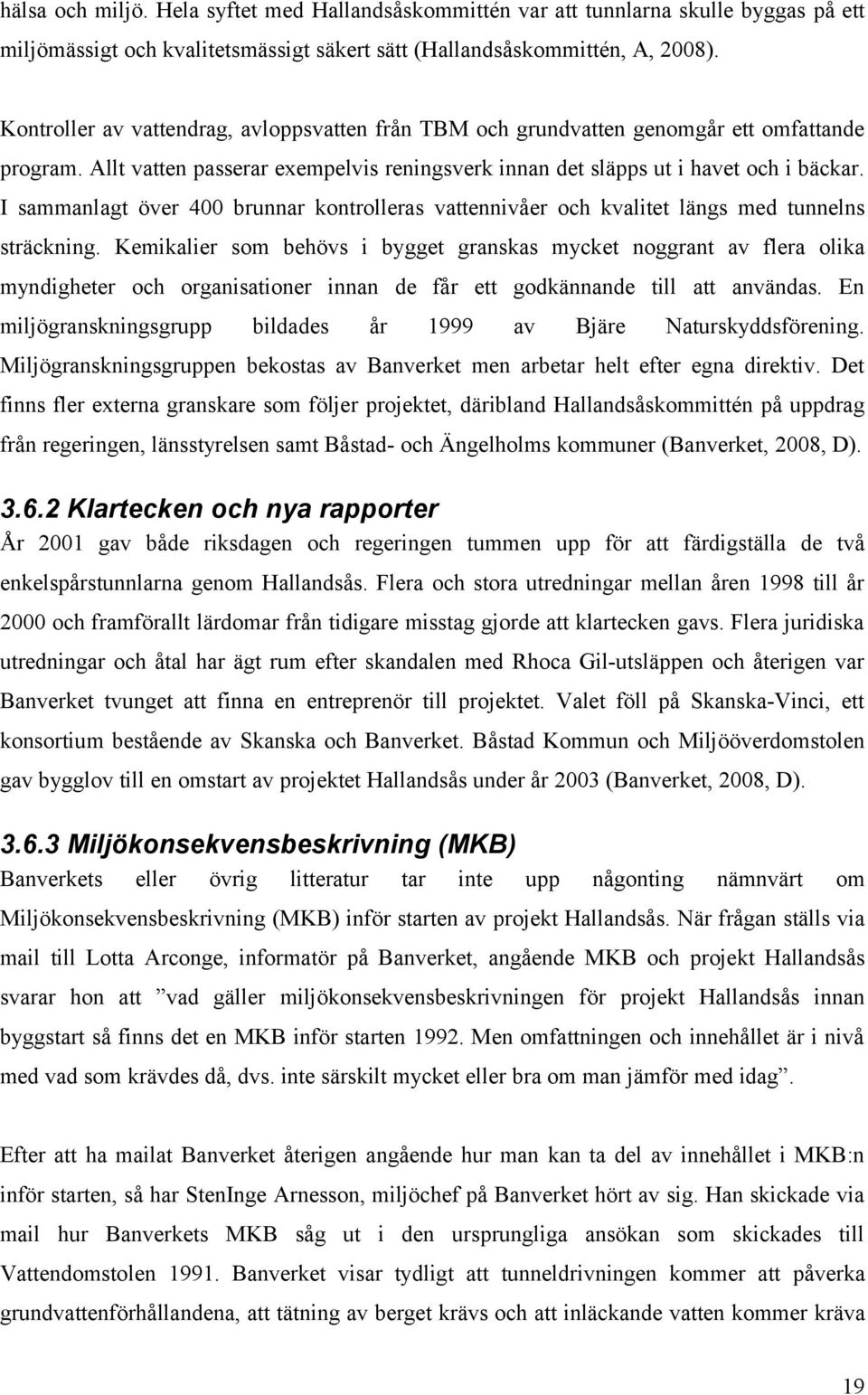 I sammanlagt över 400 brunnar kontrolleras vattennivåer och kvalitet längs med tunnelns sträckning.