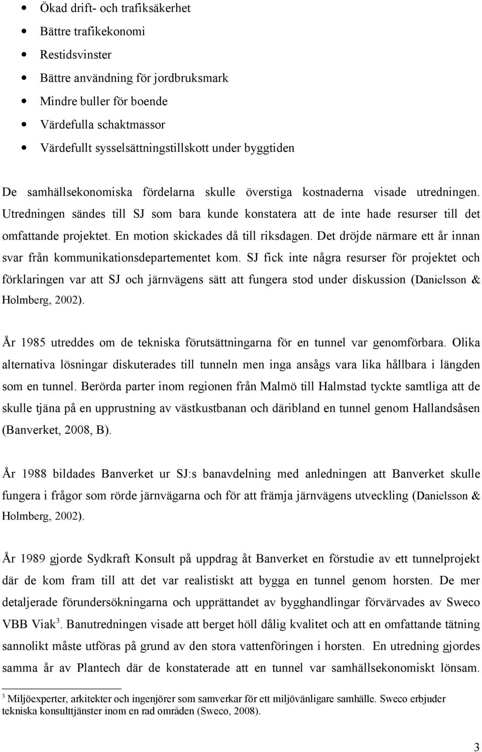 Utredningen sändes till SJ som bara kunde konstatera att de inte hade resurser till det omfattande projektet. En motion skickades då till riksdagen.