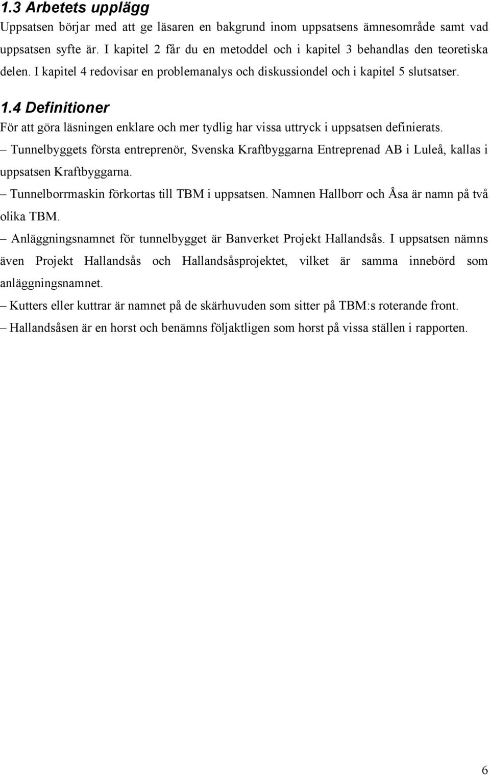 4 Definitioner För att göra läsningen enklare och mer tydlig har vissa uttryck i uppsatsen definierats.