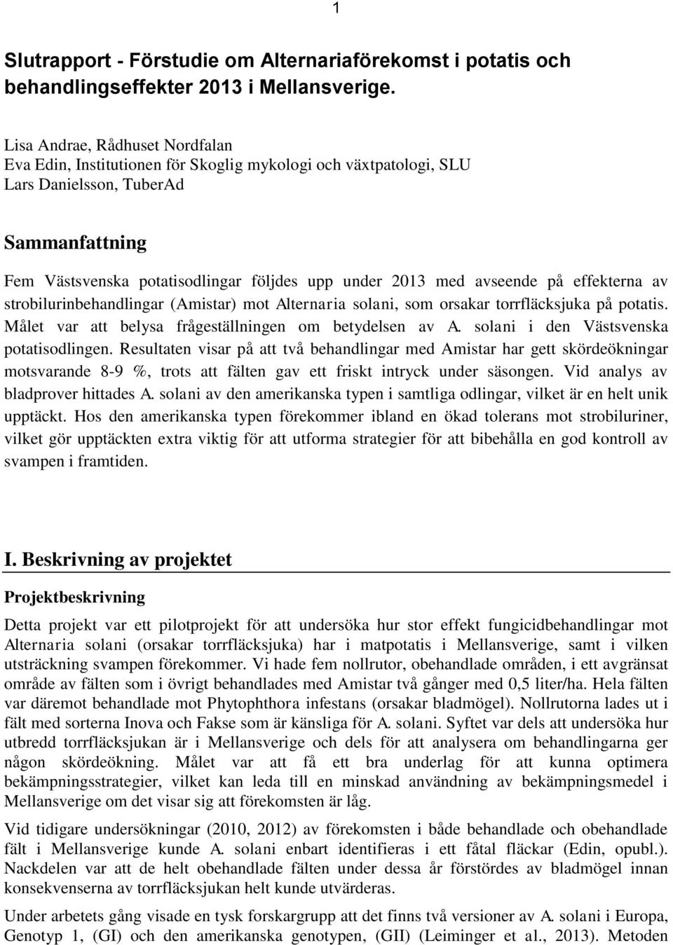 avseende på effekterna av strobilurinbehandlingar (Amistar) mot Alternaria solani, som orsakar torrfläcksjuka på potatis. Målet var att belysa frågeställningen om betydelsen av A.