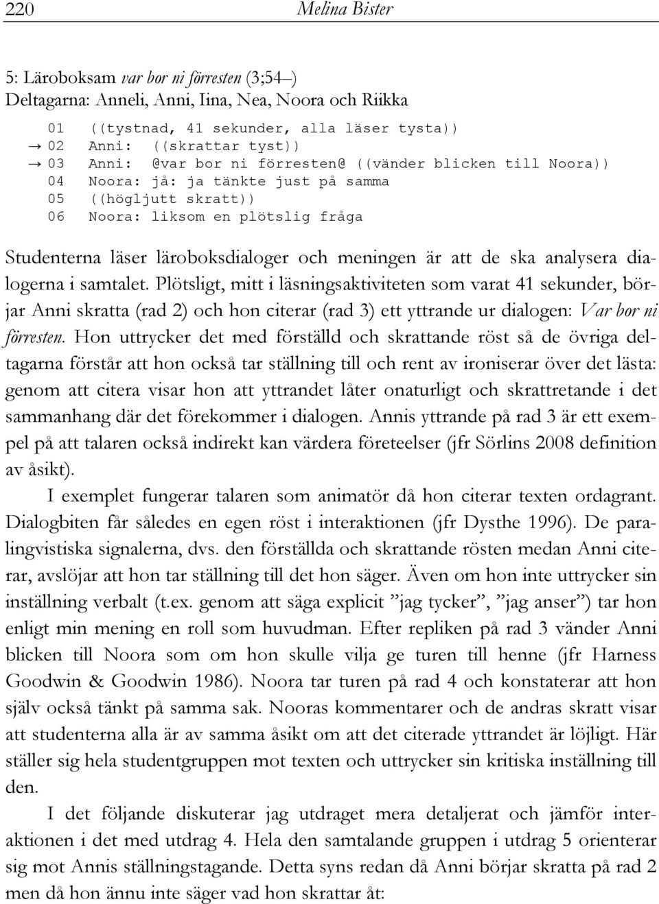 att de ska analysera dialogerna i samtalet.