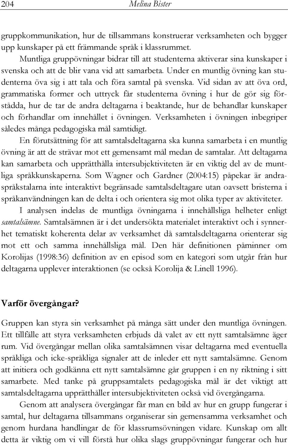 Under en muntlig övning kan studenterna öva sig i att tala och föra samtal på svenska.