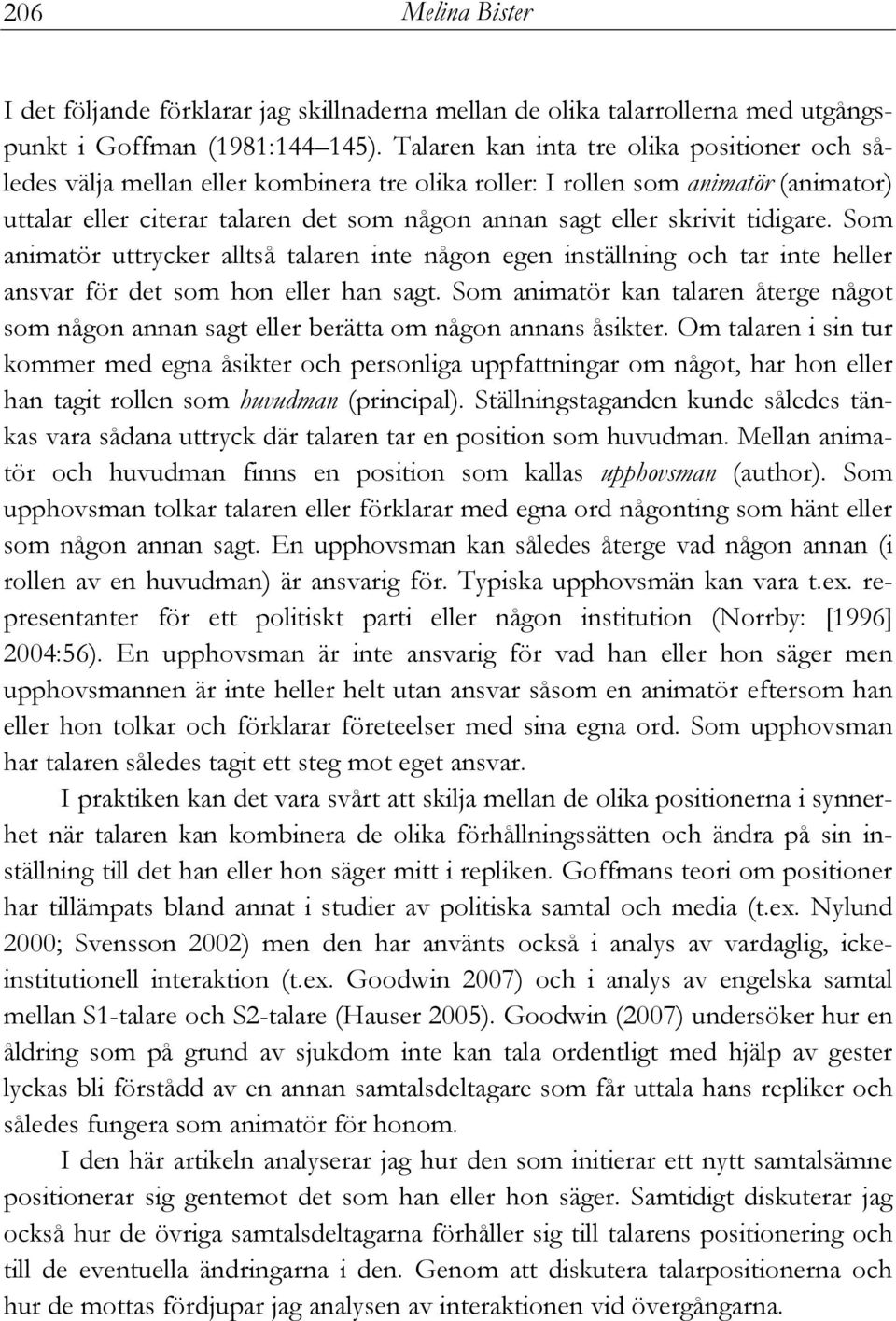 tidigare. Som animatör uttrycker alltså talaren inte någon egen inställning och tar inte heller ansvar för det som hon eller han sagt.