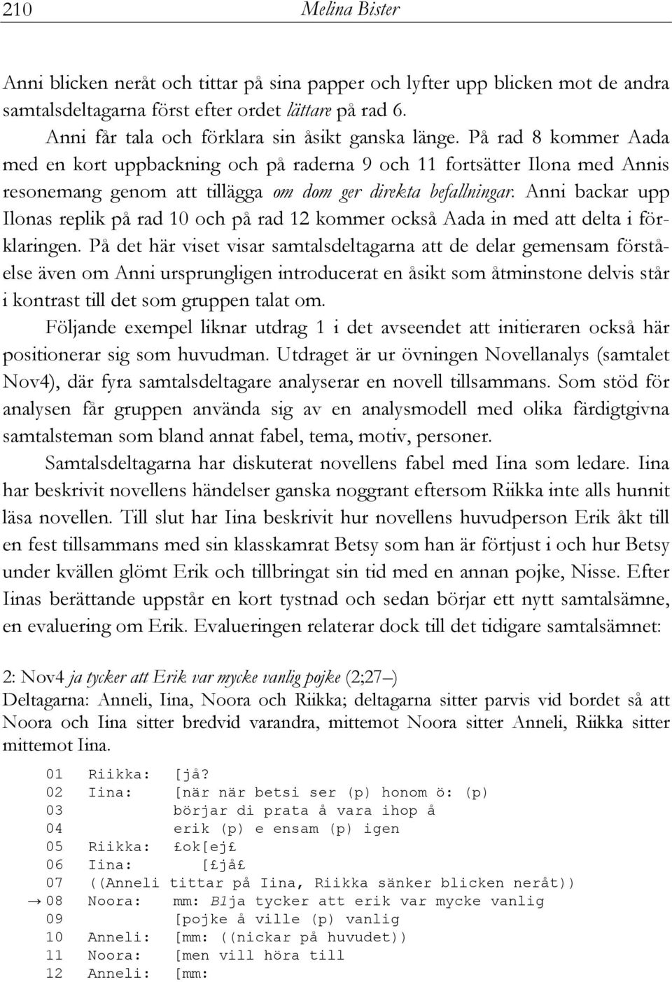 På rad 8 kommer Aada med en kort uppbackning och på raderna 9 och 11 fortsätter Ilona med Annis resonemang genom att tillägga om dom ger direkta befallningar.