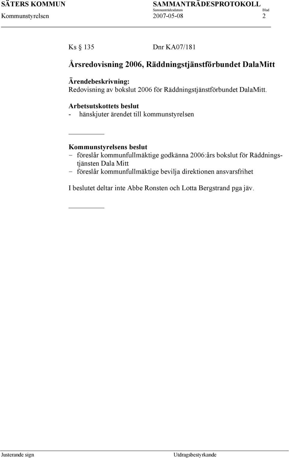 Arbetsutskottets beslut - hänskjuter ärendet till kommunstyrelsen föreslår kommunfullmäktige godkänna 2006:års