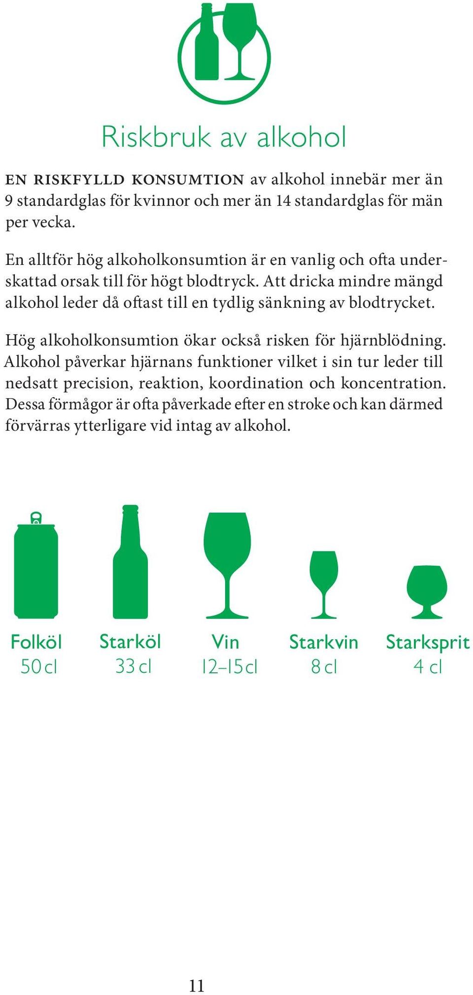 Att dricka mindre mängd alkohol leder då oftast till en tydlig sänkning av blodtrycket. Hög alkoholkonsumtion ökar också risken för hjärnblödning.