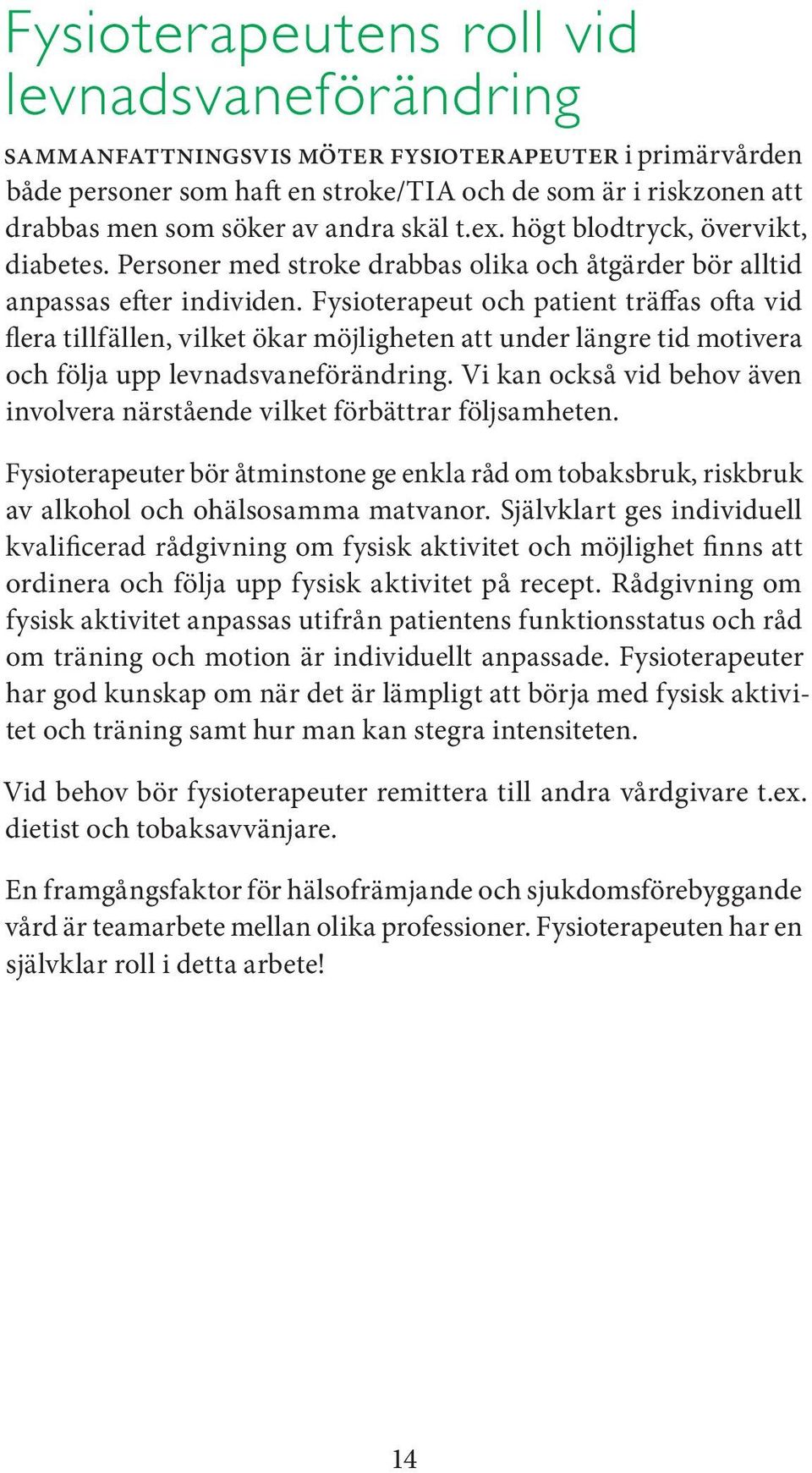 Fysioterapeut och patient träffas ofta vid flera tillfällen, vilket ökar möjligheten att under längre tid motivera och följa upp levnadsvaneförändring.