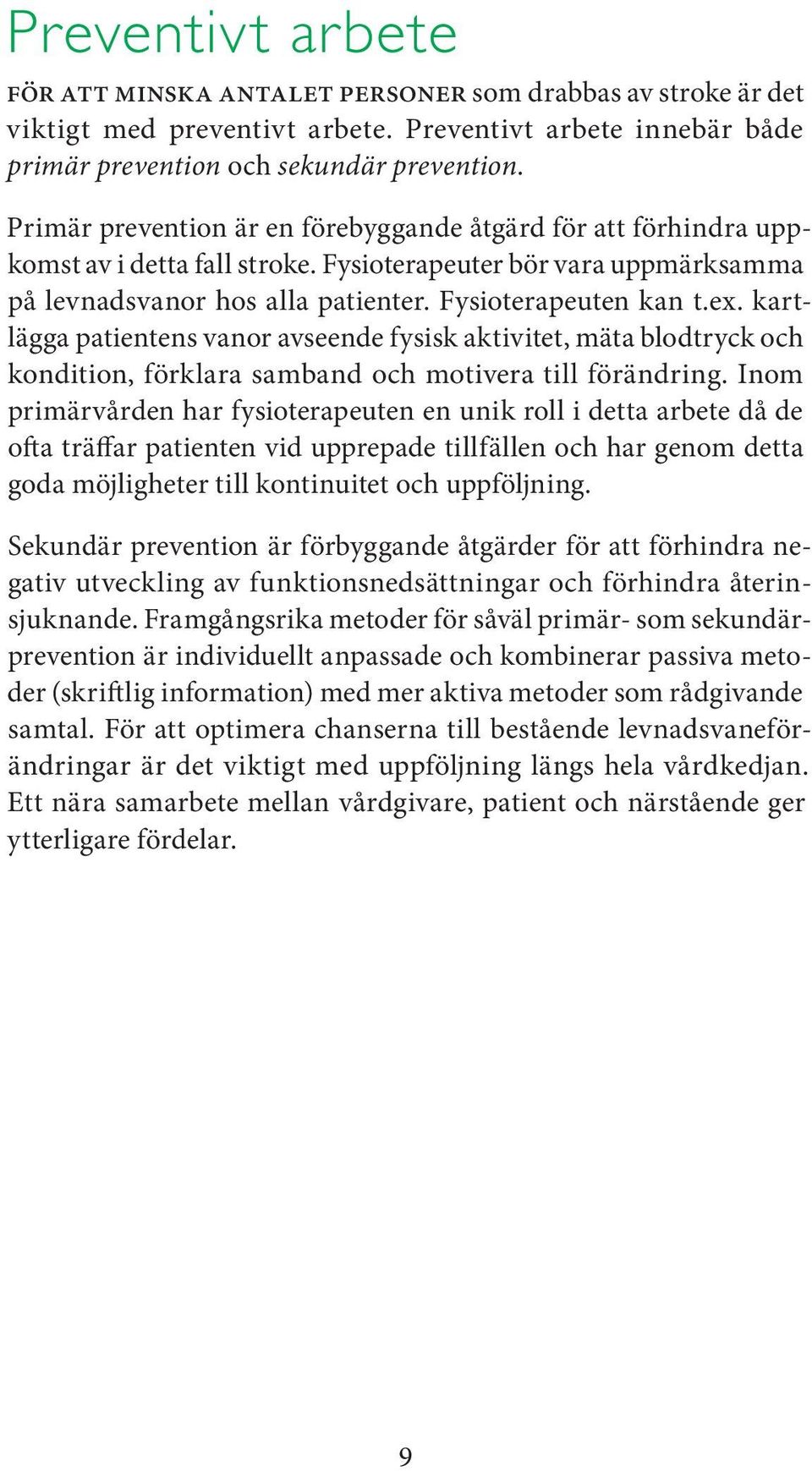 kartlägga patientens vanor avseende fysisk aktivitet, mäta blodtryck och kondition, förklara samband och motivera till förändring.