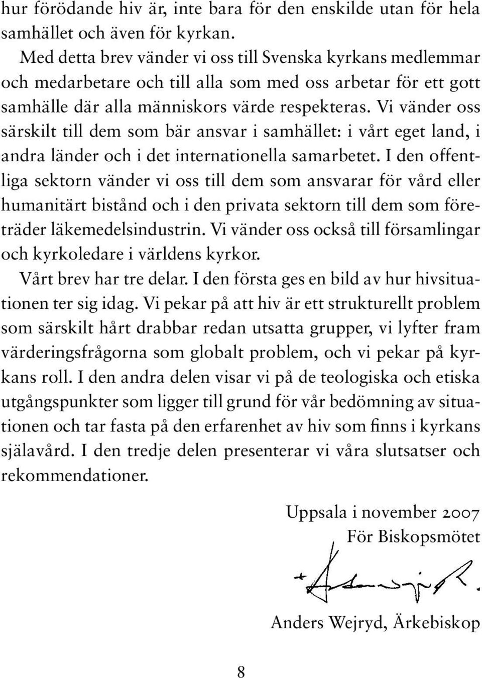 Vi vänder oss särskilt till dem som bär ansvar i samhället: i vårt eget land, i andra länder och i det internationella samarbetet.