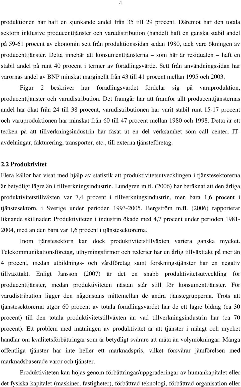 ökningen av producenttjänster. Detta innebär att konsumenttjänsterna som här är residualen haft en stabil andel på runt 40 procent i termer av förädlingsvärde.