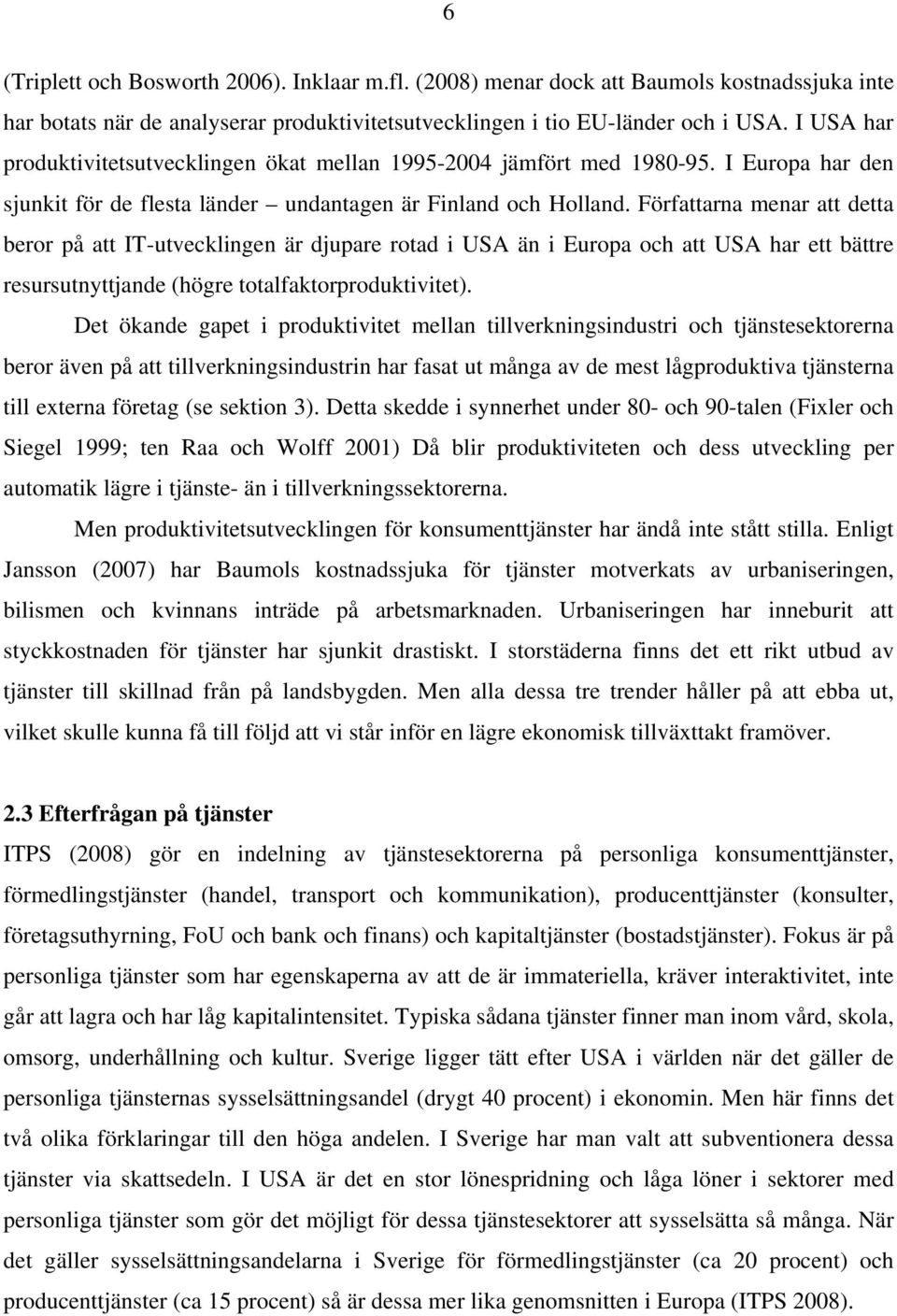 Författarna menar att detta beror på att IT-utvecklingen är djupare rotad i USA än i Europa och att USA har ett bättre resursutnyttjande (högre totalfaktorproduktivitet).