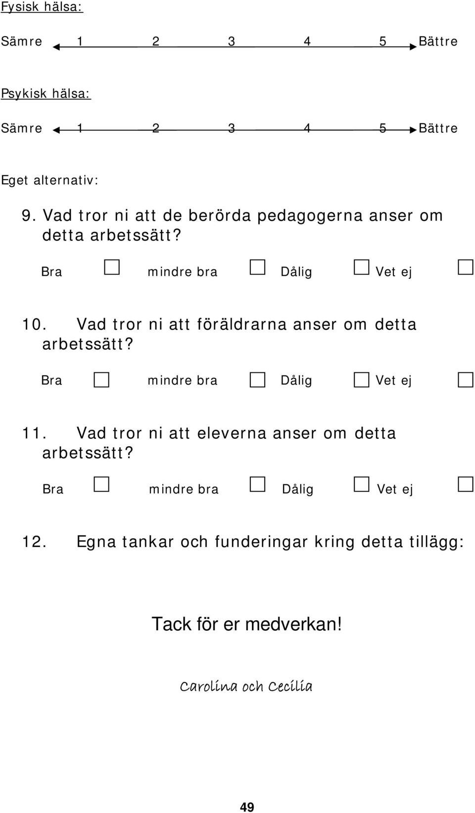 Vad tror ni att föräldrarna anser om detta arbetssätt? Bra mindre bra Dålig Vet ej 11.