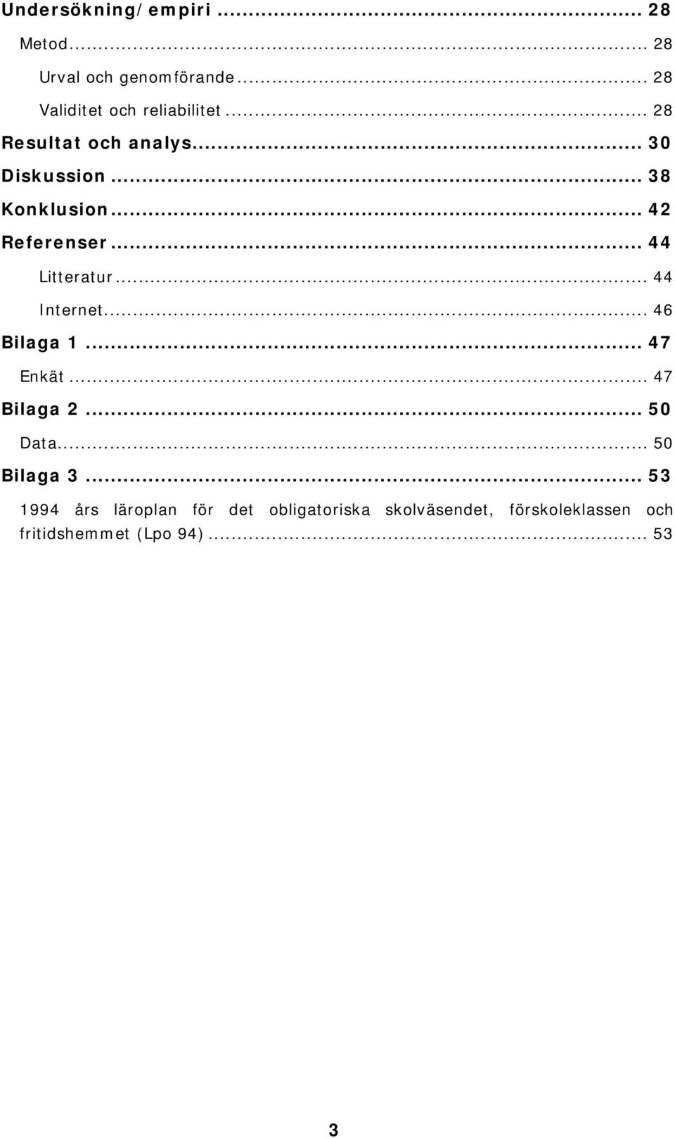 .. 44 Internet... 46 Bilaga 1... 47 Enkät... 47 Bilaga 2... 50 Data... 50 Bilaga 3.