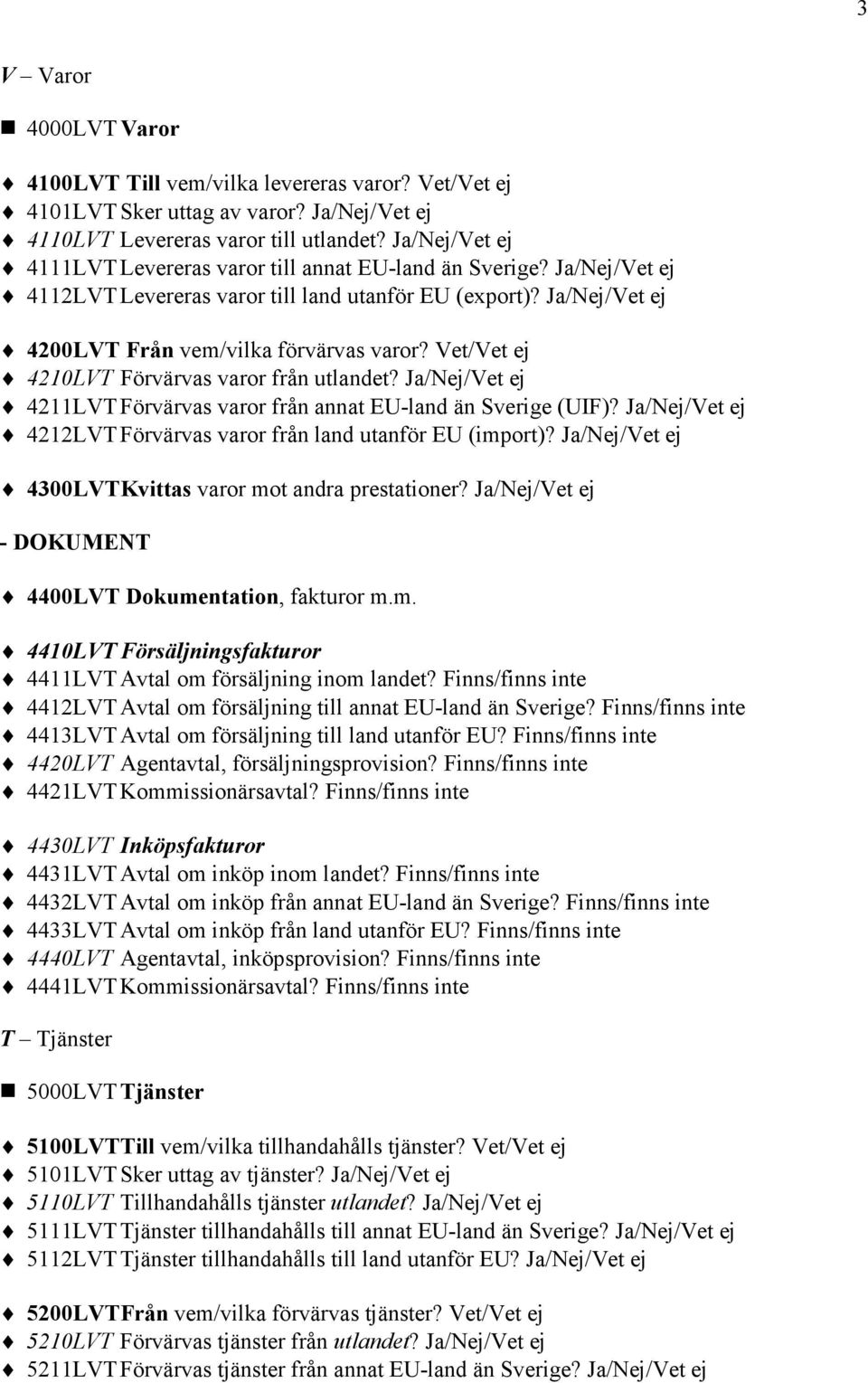 4211LVT Förvärvas varor från annat EU-land än Sverige (UIF)? 4212LVT Förvärvas varor från land utanför EU (import)? 4300LVT Kvittas varor mot andra prestationer?