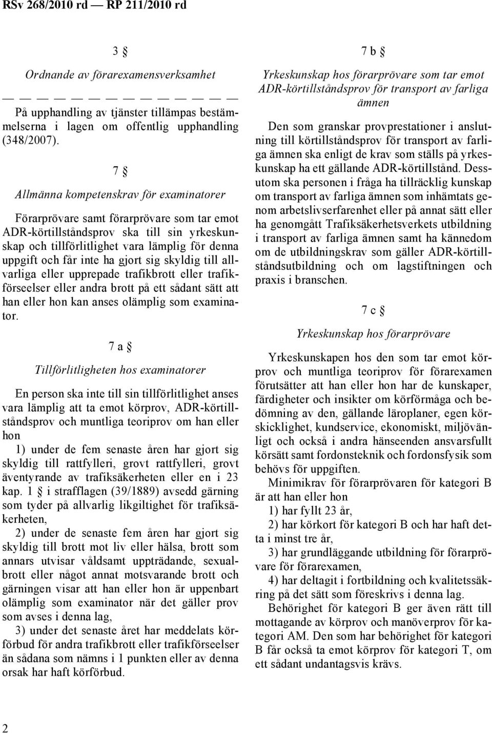 ha gjort sig skyldig till allvarliga eller upprepade trafikbrott eller trafikförseelser eller andra brott på ett sådant sätt att han eller hon kan anses olämplig som examinator.