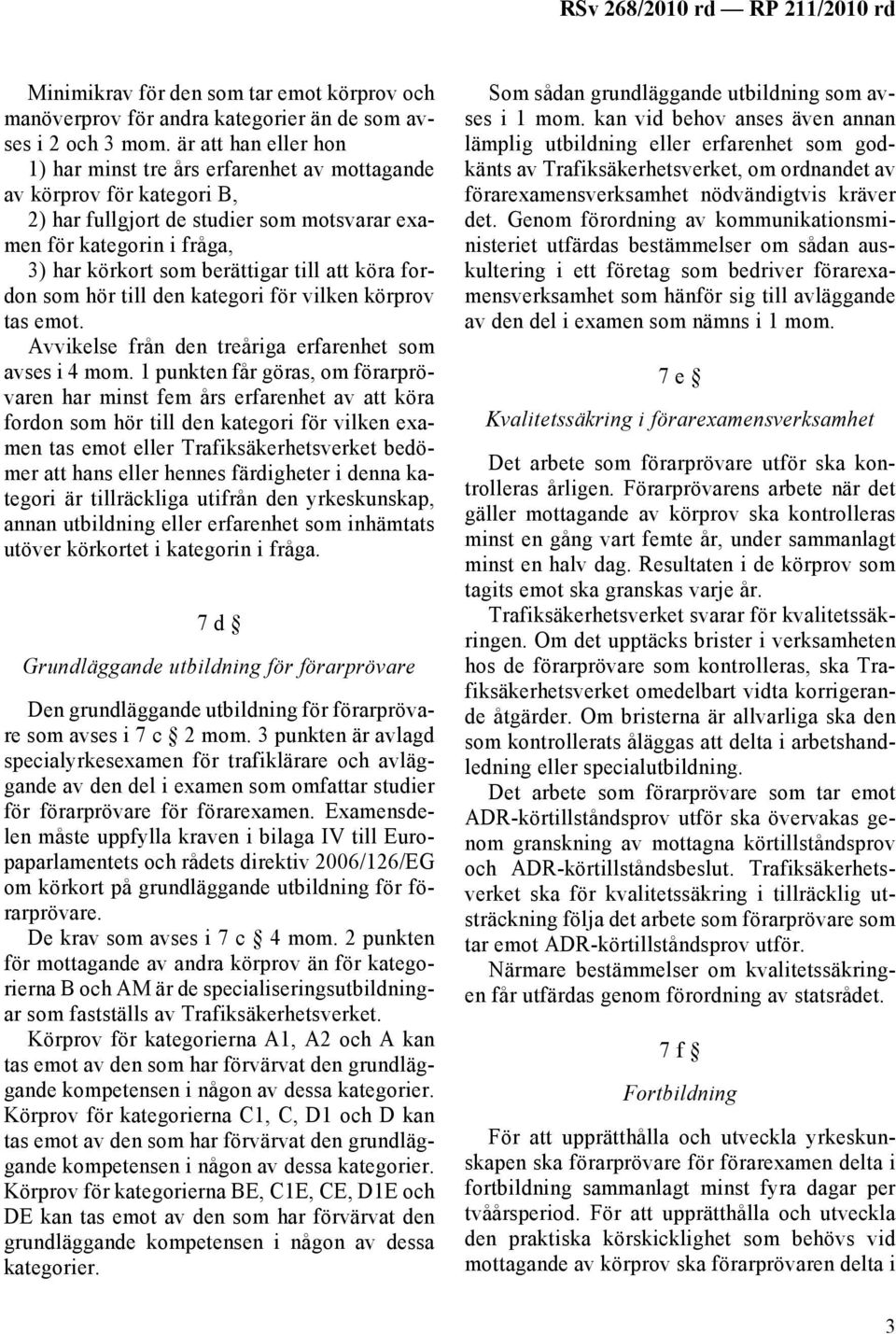 till att köra fordon som hör till den kategori för vilken körprov tas emot. Avvikelse från den treåriga erfarenhet som avses i 4 mom.