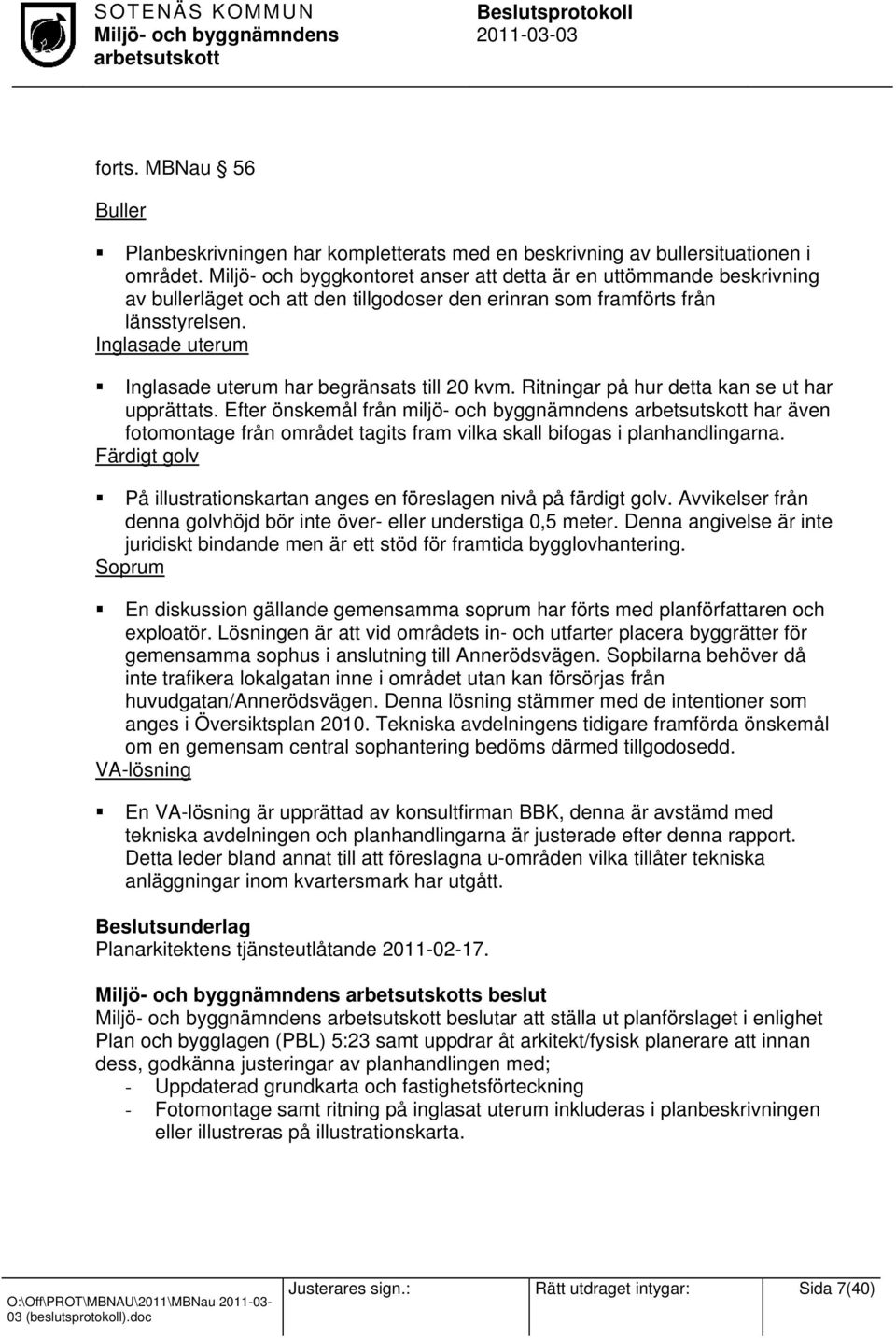 Inglasade uterum Inglasade uterum har begränsats till 20 kvm. Ritningar på hur detta kan se ut har upprättats.