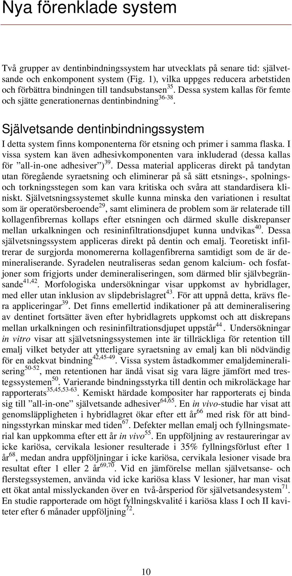 Självetsande dentinbindningssystem I detta system finns komponenterna för etsning och primer i samma flaska.