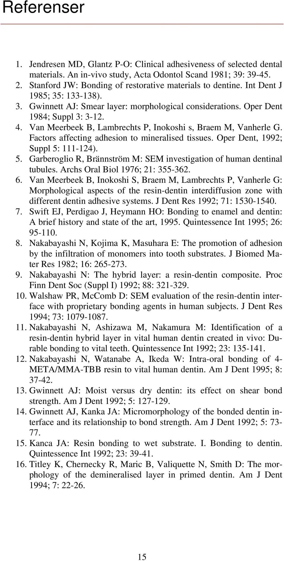 Van Meerbeek B, Lambrechts P, Inokoshi s, Braem M, Vanherle G. Factors affecting adhesion to mineralised tissues. Oper Dent, 1992; Suppl 5: