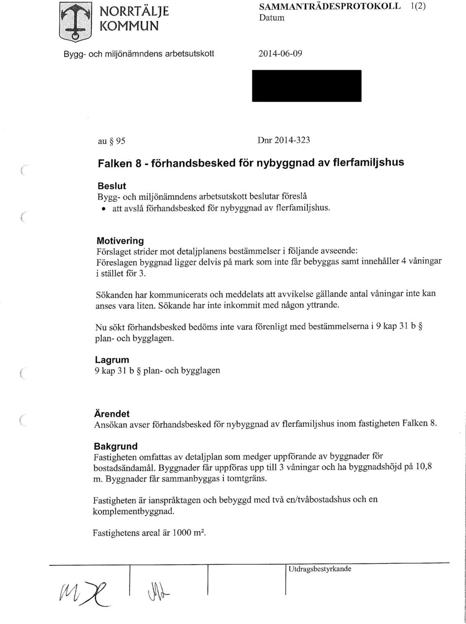 Motivering Förslaget strider mot detaljplanens bestämmelser i följande avseende: Föreslagen byggnad ligger delvis på mark som inte får bebyggas samt innehåller 4 våningar i stället för 3.