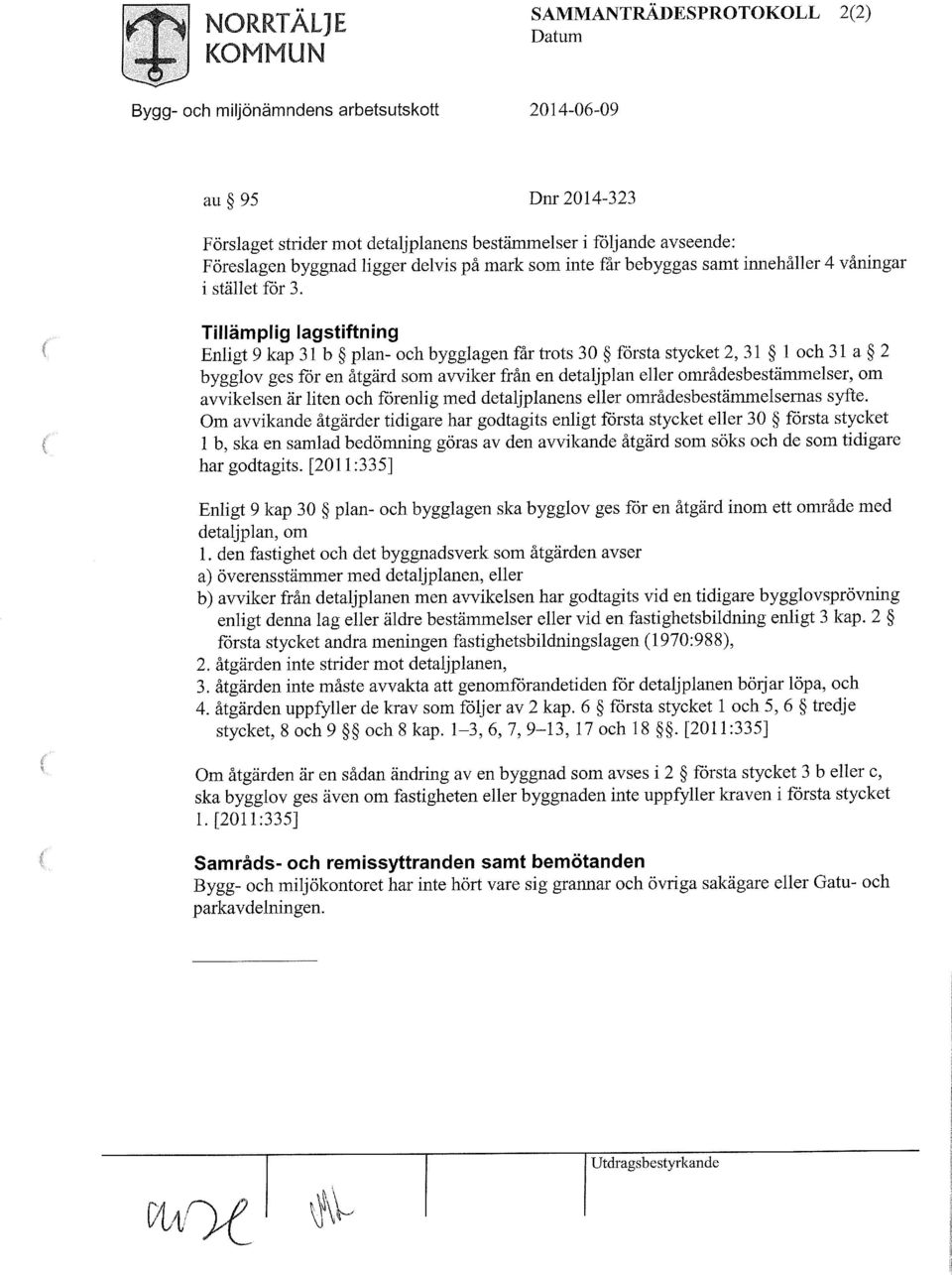 Tillämplig lagstiftning Enligt 9 kap 31 b plan- och bygglagen får trots 30 första stycket 2, 31 1 och 31 a 2 bygglov ges för en åtgärd som avviker från en detaljplan eller områdesbestämmelser, om